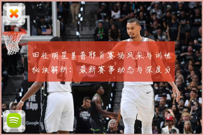 田径明星基普耶贡赛场风采与训练秘诀解析：最新赛事动态与深度分析