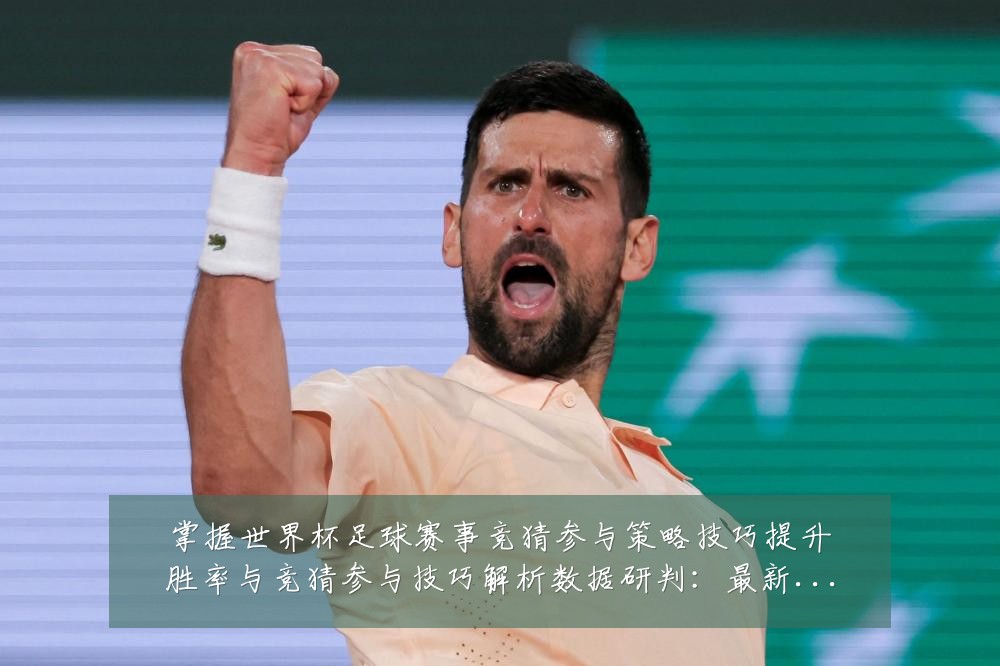 掌握世界杯足球赛事竞猜参与策略技巧提升胜率与竞猜参与技巧解析数据研判：最新赛事动态与深度分析